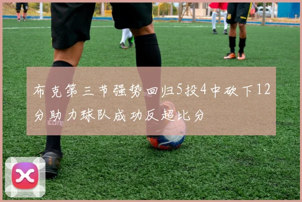 布克第三节强势回归5投4中砍下12分助力球队成功反超比分
