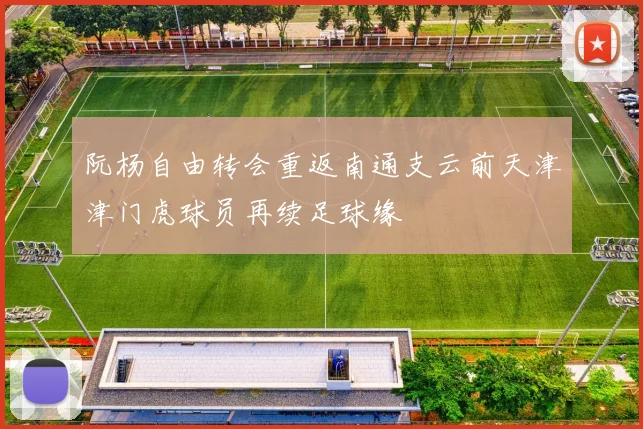 阮杨自由转会重返南通支云前天津津门虎球员再续足球缘