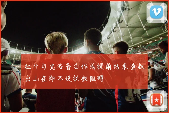 红牛与克洛普合作或提前结束渣叔出山在即不设执教阻碍