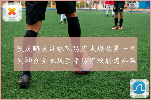 张庆鹏点评球队防守表现称第一节失30分无犯规显示防守软弱需加强